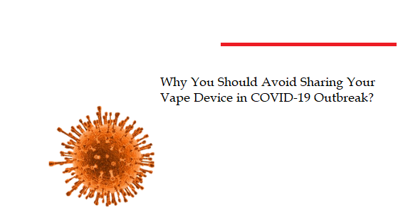 Why You Should Avoid Sharing Your Vape Device in COVID-19 Outbreak?
