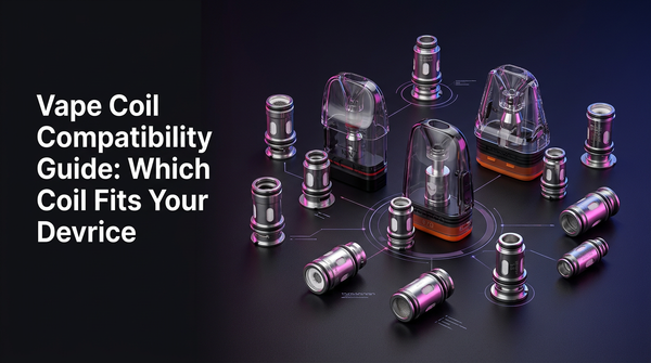 Vape Coil Compatibility Guide: Which Coil Fits Your Device